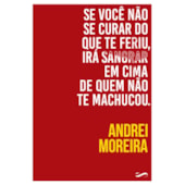 Se Você Não Se Curar do Que Te Feriu, Irá Sangrar em Cima de Quem Não Te Machucou
