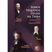 Somos Pequenos Deuses na Terra
