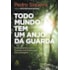 Todo Mundo Tem Um Anjo da Guarda - Ensinamentos Sobre os Seres Espirituais que nos Protejem